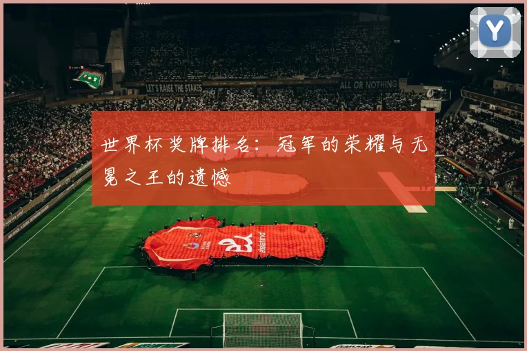 世界杯奖牌排名：冠军的荣耀与无冕之王的遗憾