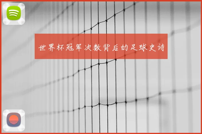 世界杯冠军次数背后的足球史诗